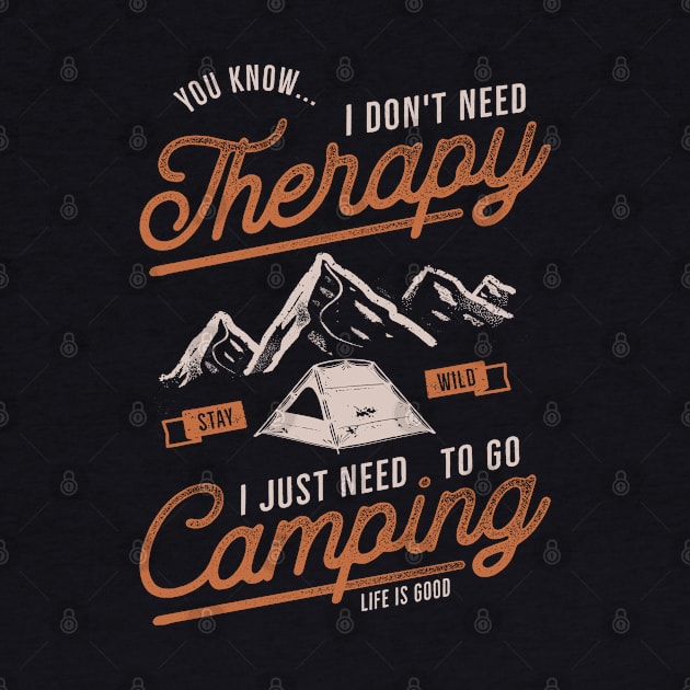 I Don't Need Therapy I Just Need To Go Camping by busines_night